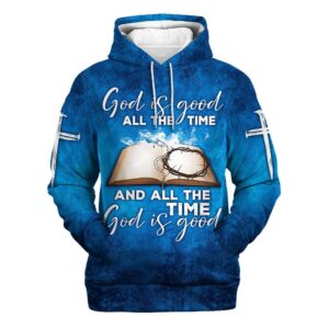 God Is Good All The Time And All The Time God Is Good Hoodies Men & Women, God 3D Printed Hoodie, Christian Apparel Hoodies