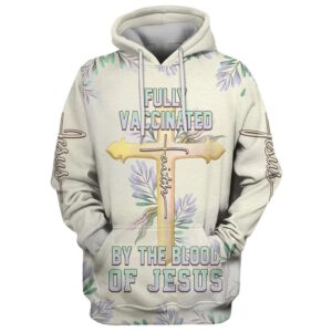 Fully Vaccinated By The Blood Of Jesus Cross Faith 3D Hoodie Hoodies Jesus Hoodie Men & Women, God 3D Printed Hoodie, Christian Apparel Hoodies
