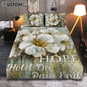 Hope Hold On Pain Ends White Flower Quilt Bedding Set Bedroom – Christian Bedroom Decor – Religious Quilt Bedding Set Prints